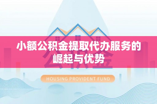 宿松小额公积金提取代办服务的崛起与优势