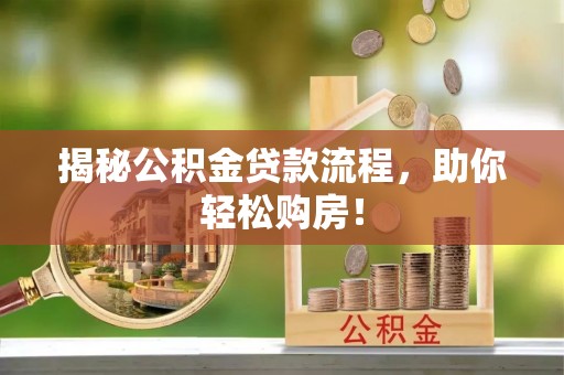 宿松揭秘公积金贷款流程，助你轻松购房！