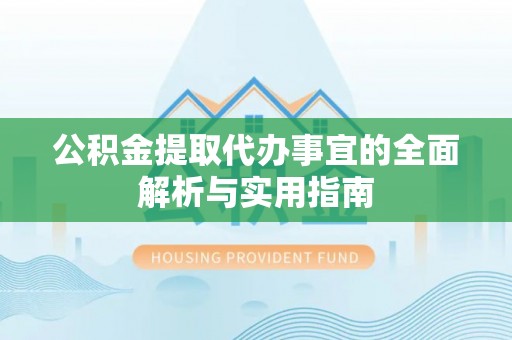 宿松公积金提取代办事宜的全面解析与实用指南