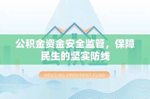 宿松公积金资金安全监管，保障民生的坚实防线