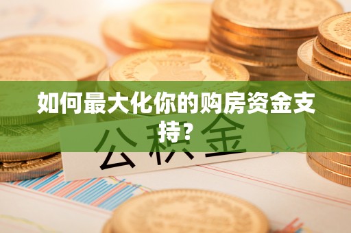 宿松如何最大化你的购房资金支持？