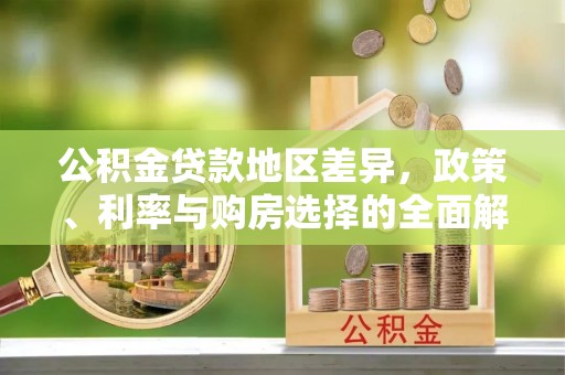 宿松公积金贷款地区差异，政策、利率与购房选择的全面解析
