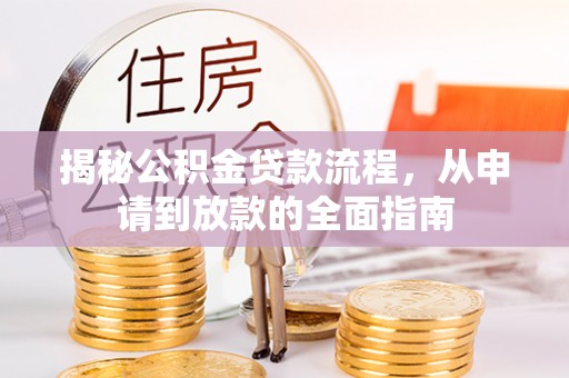 宿松揭秘公积金贷款流程，从申请到放款的全面指南